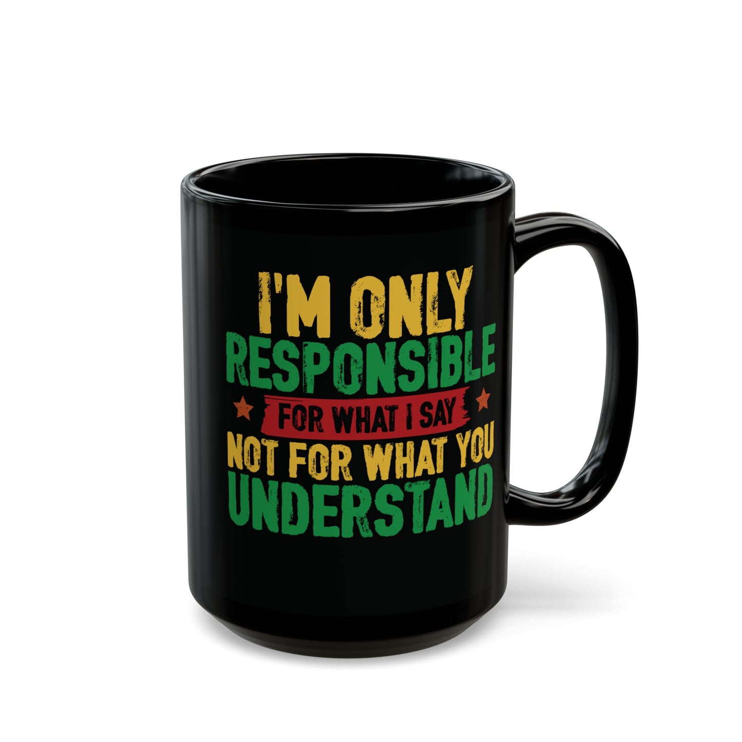 I’m Only Responsible For What I Say| 11oz or 15 oz Mug| Black