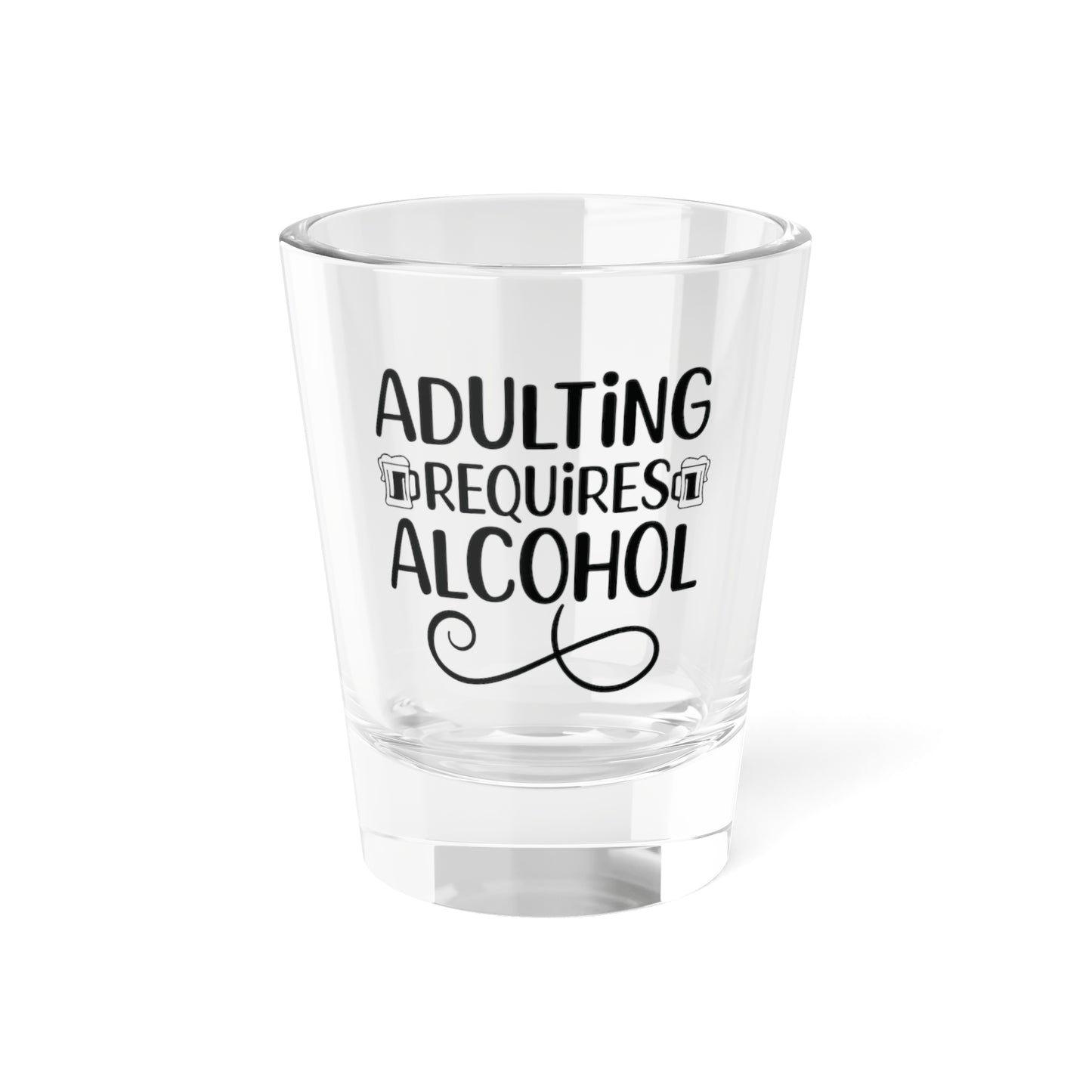 Adulting Requires Alcohol| 1.5 oz Shot Glass