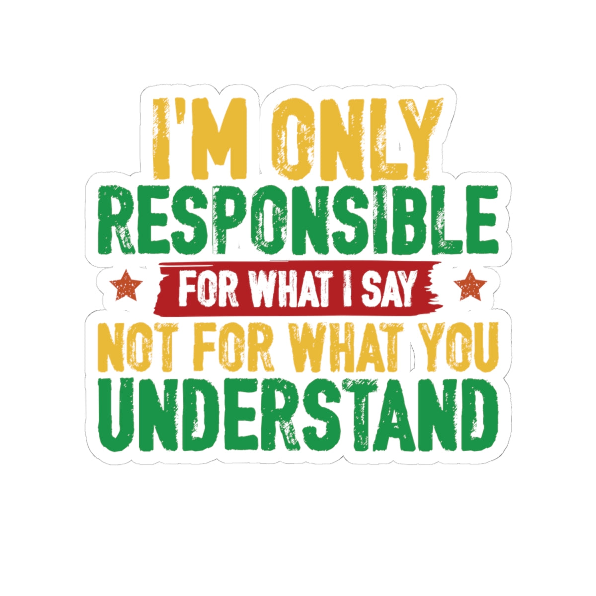 I’m Only Responsible For What I Say | Kriss-Cut Stickers