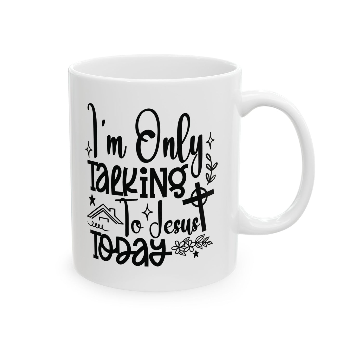 I’m Only Talking To Jesus Today | 11oz Mug| White