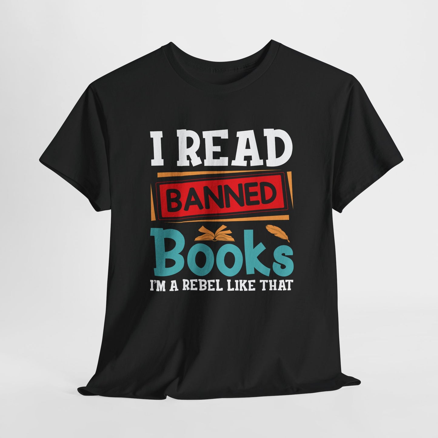 I Read Banned Books. I’m A Rebel Like That |T-Shirt