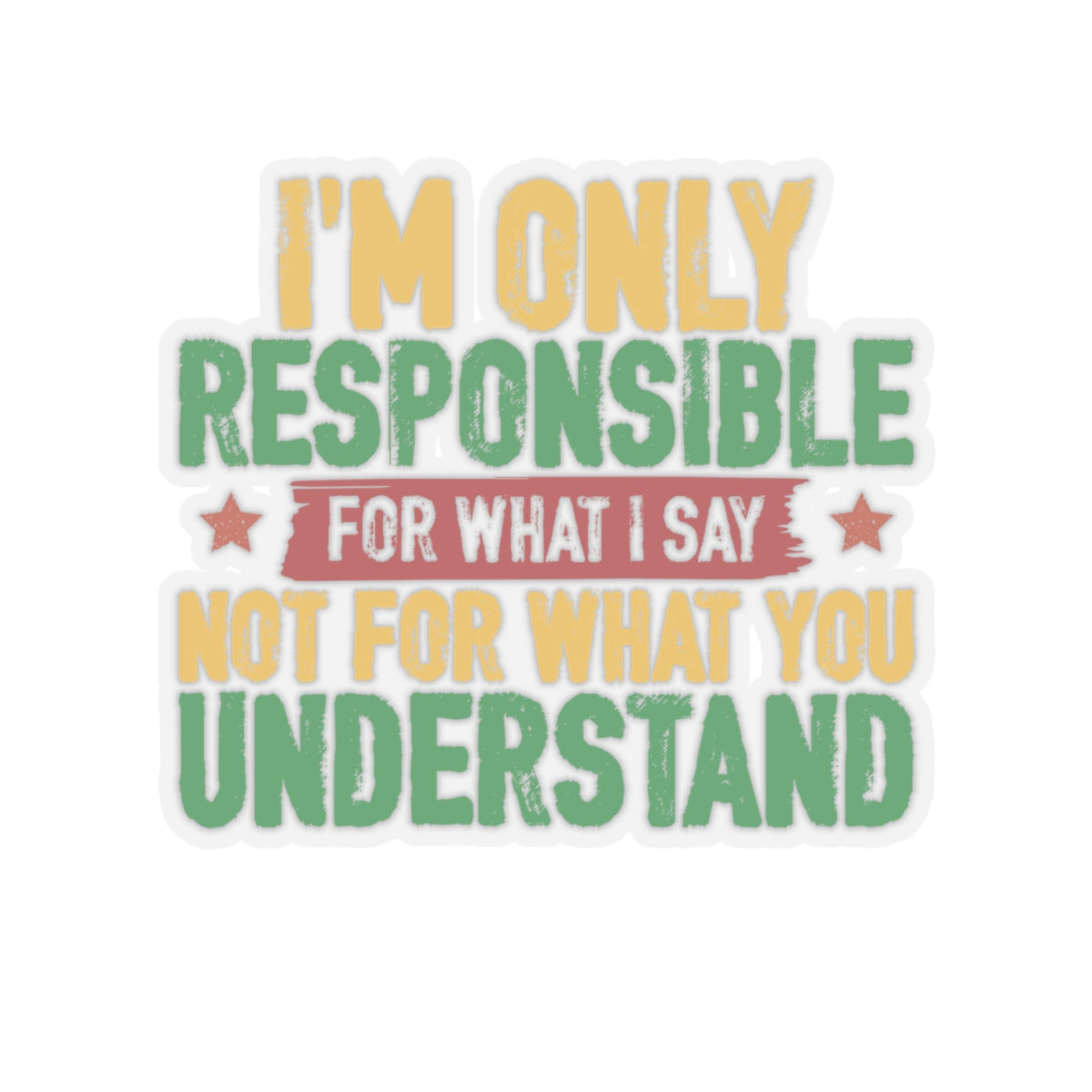 I’m Only Responsible For What I Say | Kriss-Cut Stickers