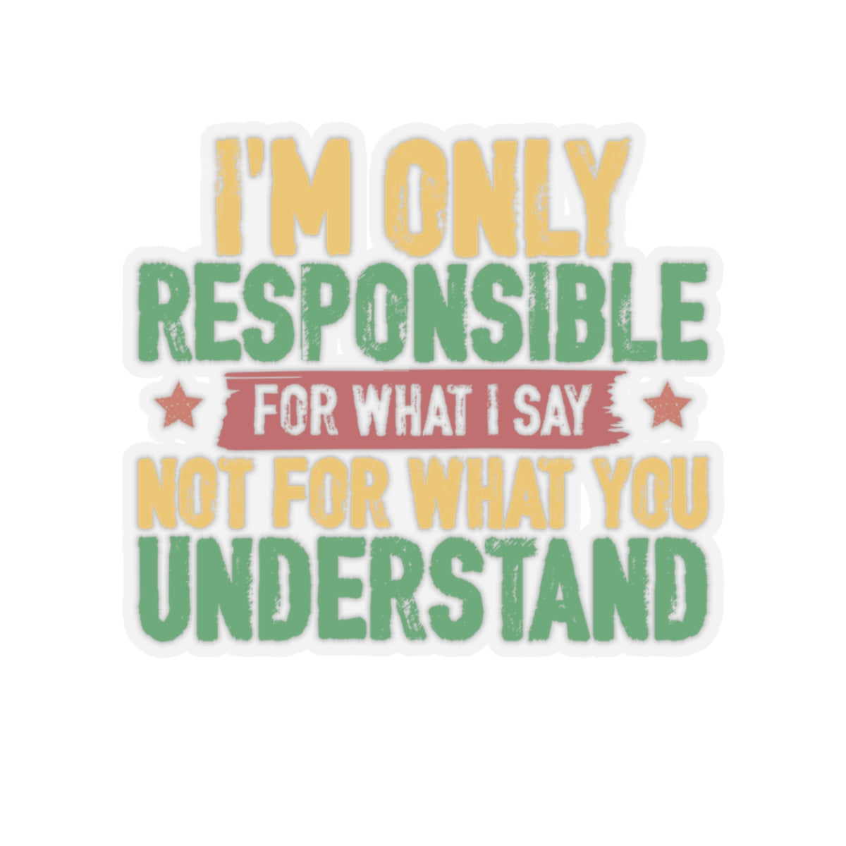 I’m Only Responsible For What I Say | Kriss-Cut Stickers