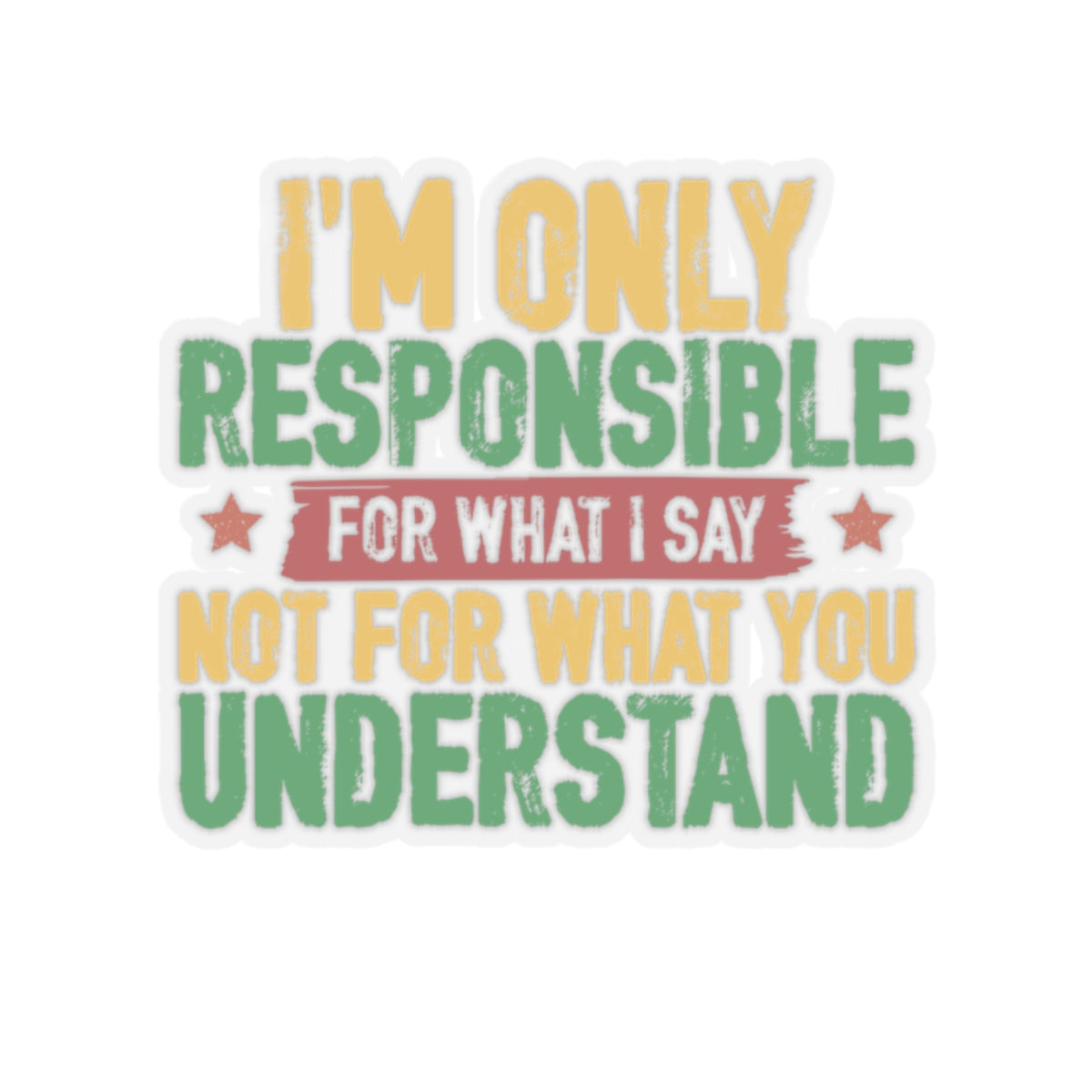 I’m Only Responsible For What I Say | Kriss-Cut Stickers