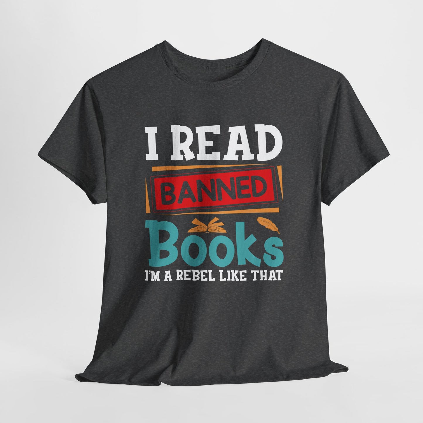 I Read Banned Books. I’m A Rebel Like That |T-Shirt
