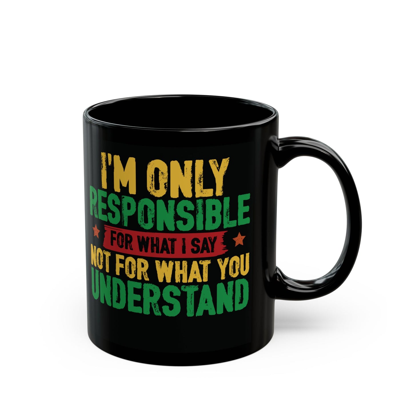 I’m Only Responsible For What I Say| 11oz or 15 oz Mug| Black