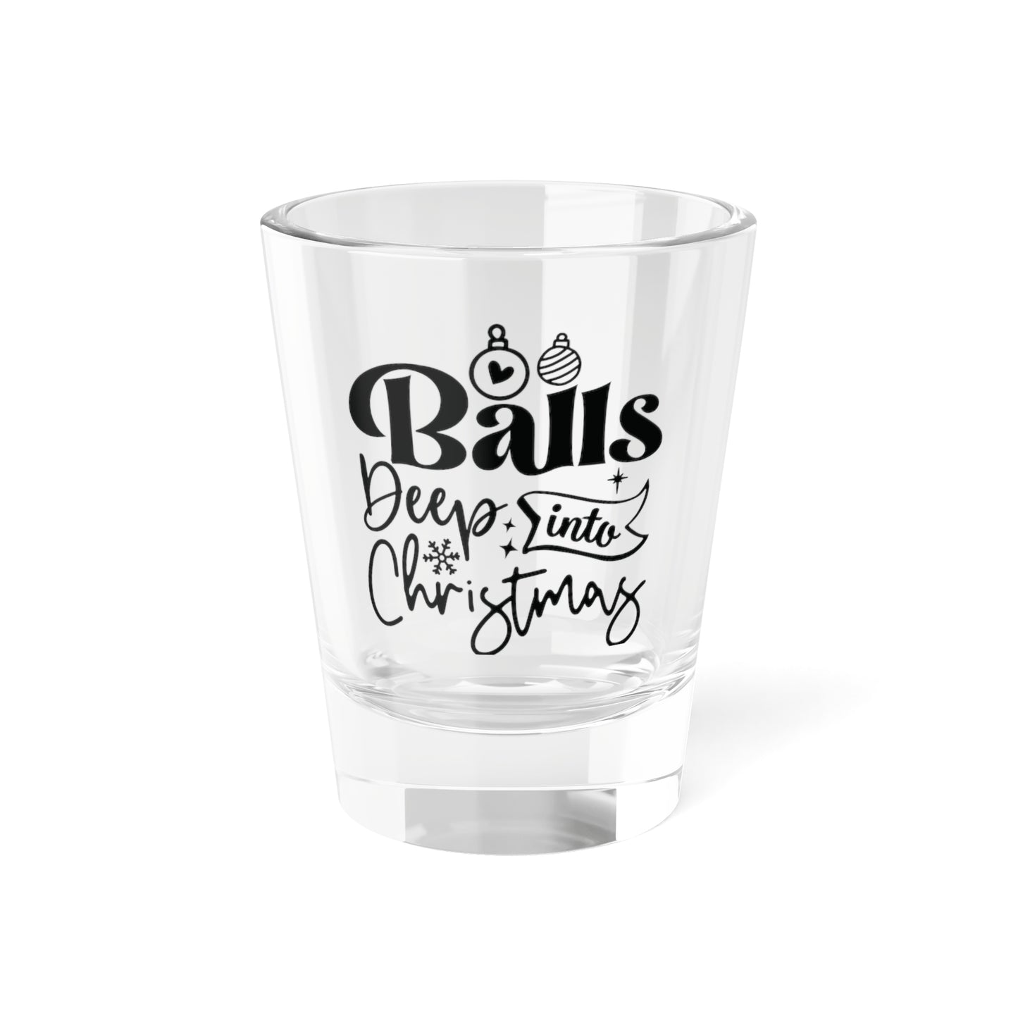 Balls Deep Into Christmas| 1.5 oz Shot Glass
