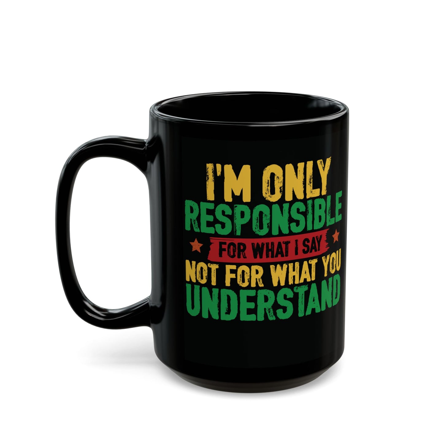 I’m Only Responsible For What I Say| 11oz or 15 oz Mug| Black