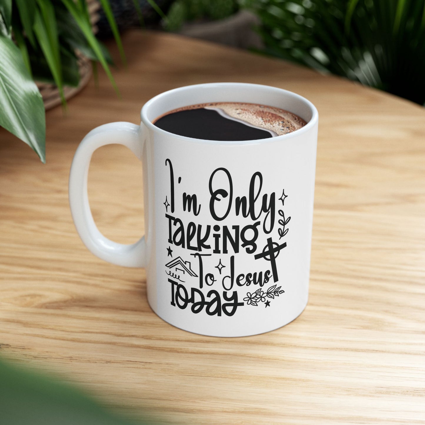 I’m Only Talking To Jesus Today | 11oz Mug| White