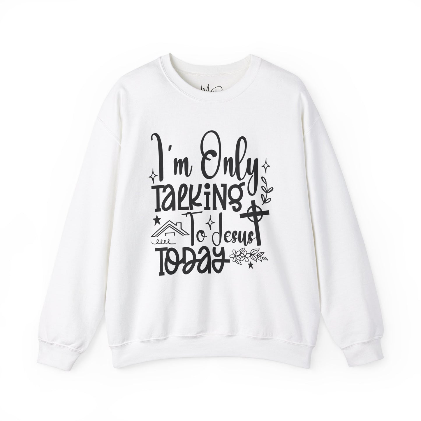 I Am Only Speaking To Jesus Today | Sweatshirt