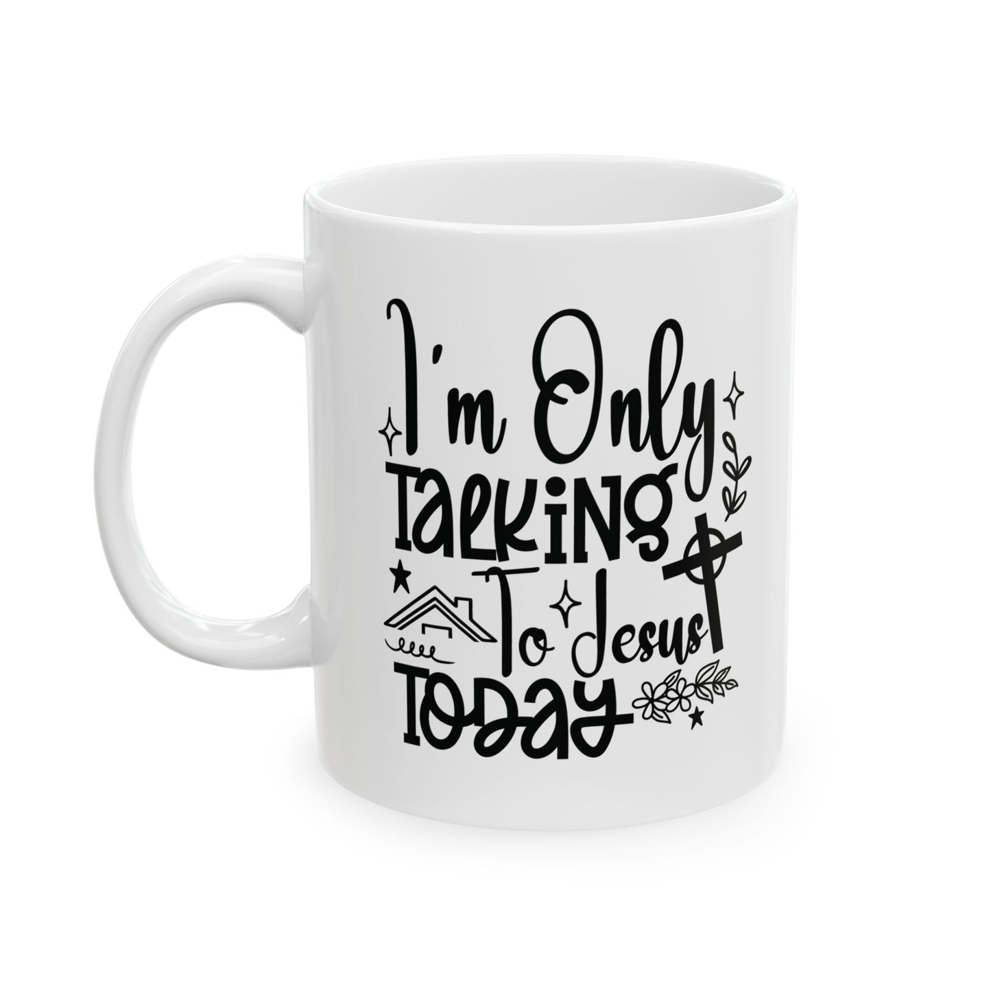 I’m Only Talking To Jesus Today | 11oz Mug| White