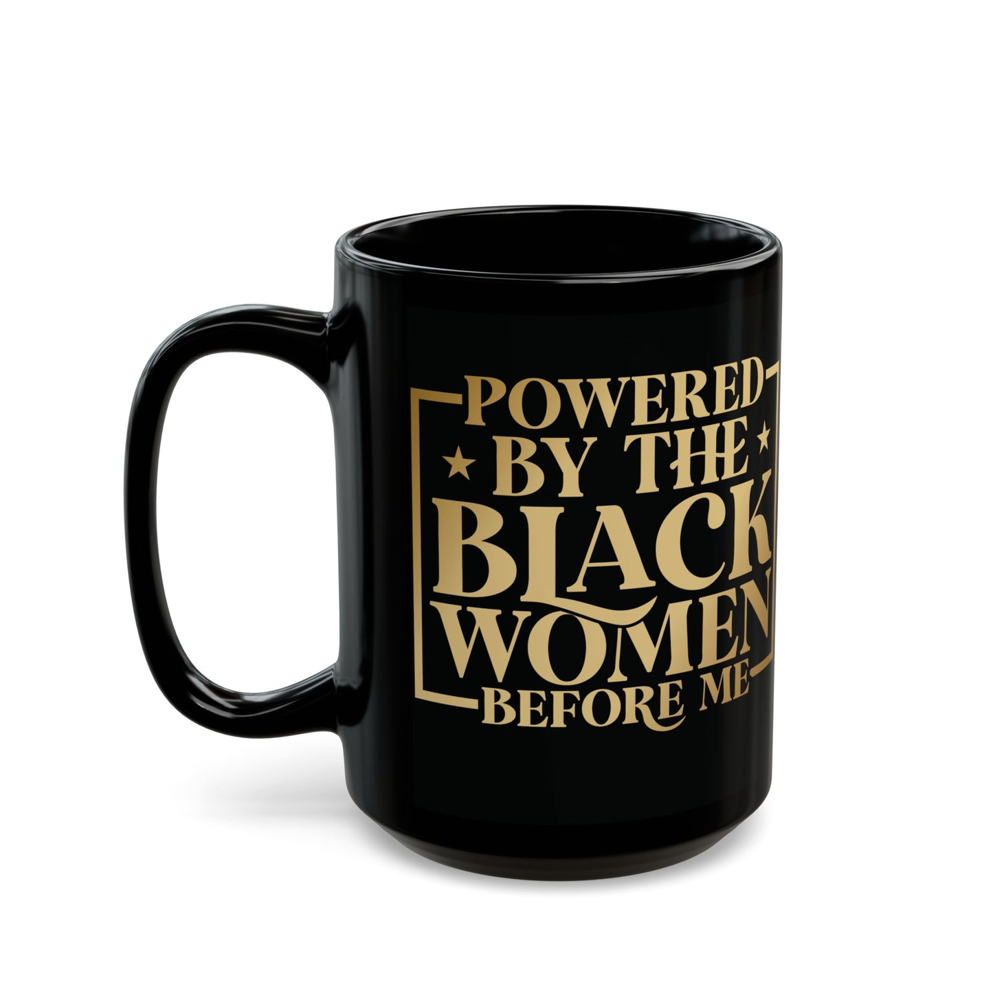 Powered By The Black Women Before Me| 11oz or 15 oz Mug| Black