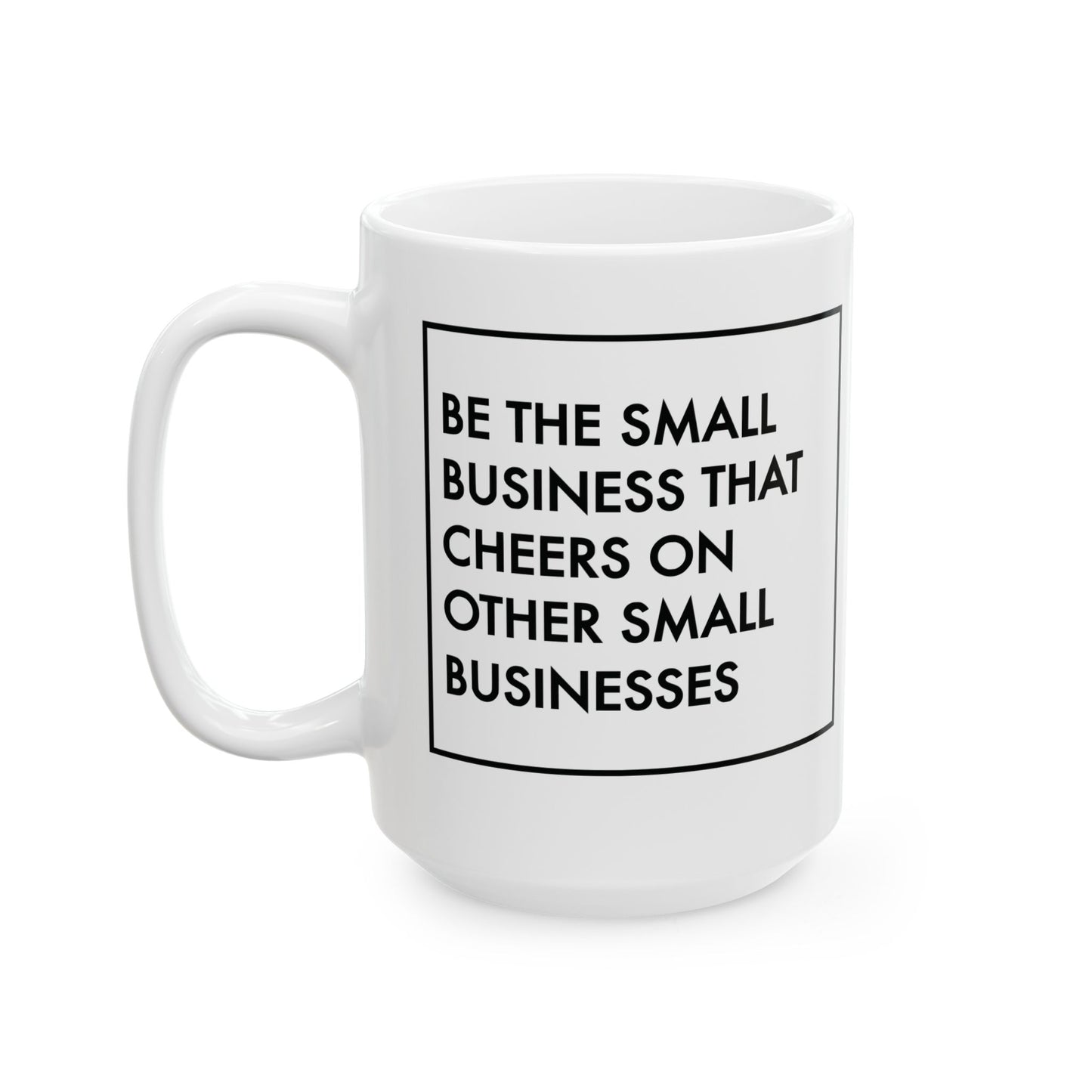 Be The Small Business That Cheers On Other Small Businesses | 11oz or 15 oz Mug| White