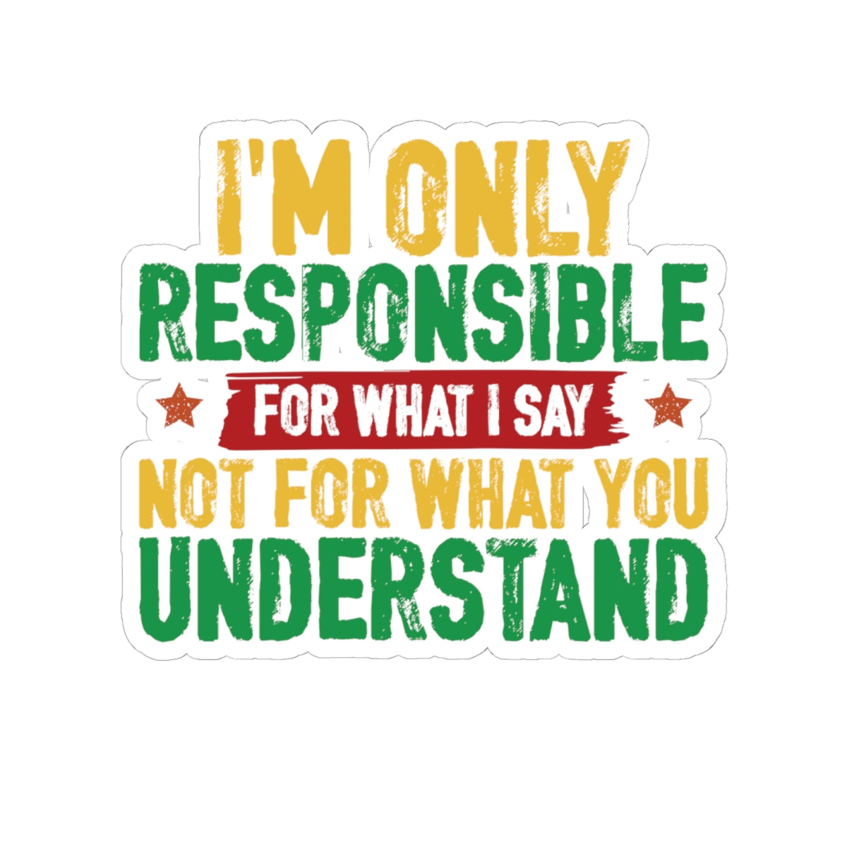 I’m Only Responsible For What I Say | Kriss-Cut Stickers