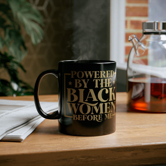 Powered By The Black Women Before Me| 11oz or 15 oz Mug| Black
