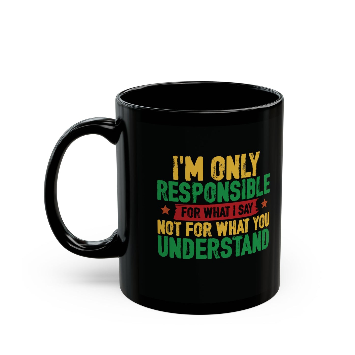 I’m Only Responsible For What I Say| 11oz Mug| Black