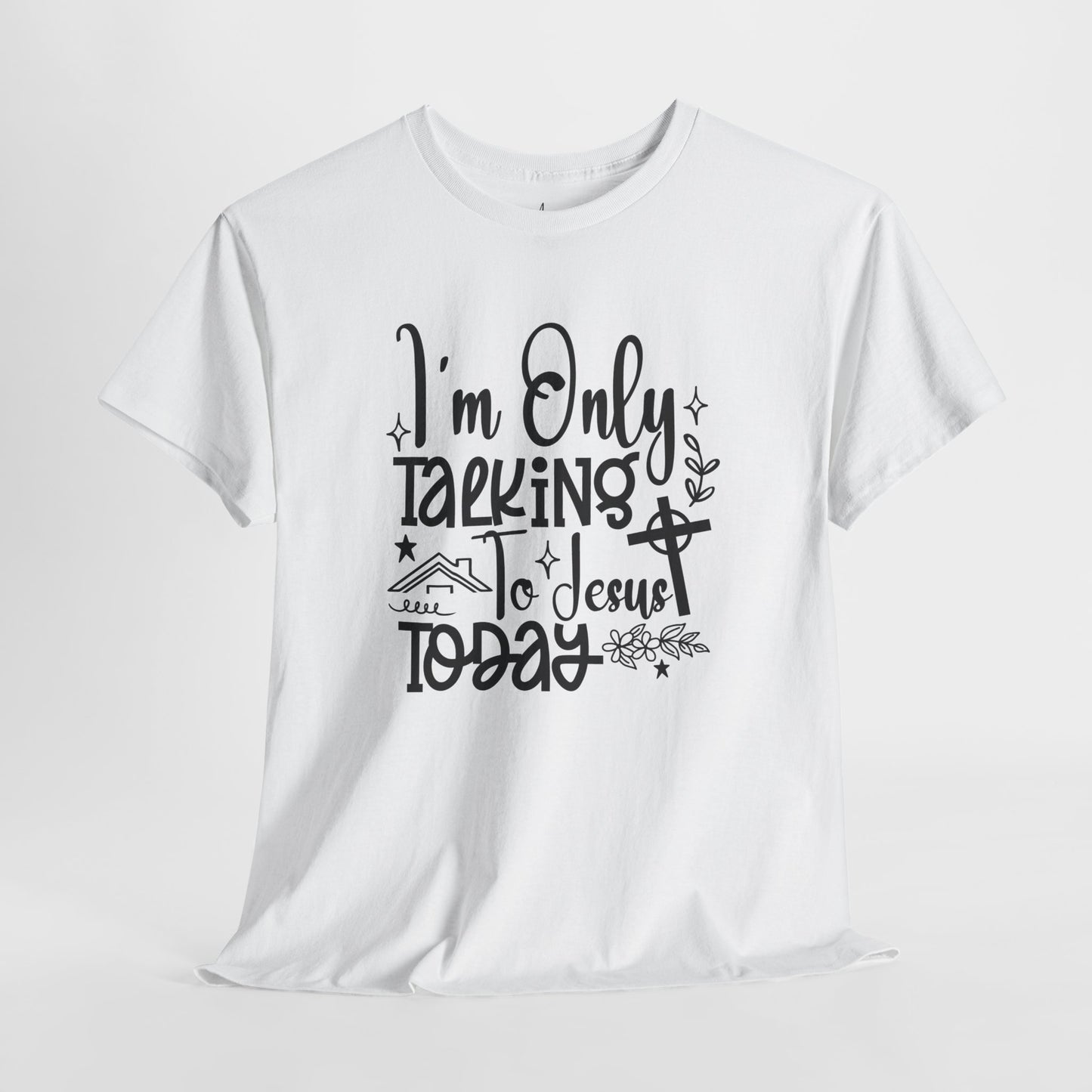 I Am Only Speaking To Jesus Today | T-Shirt