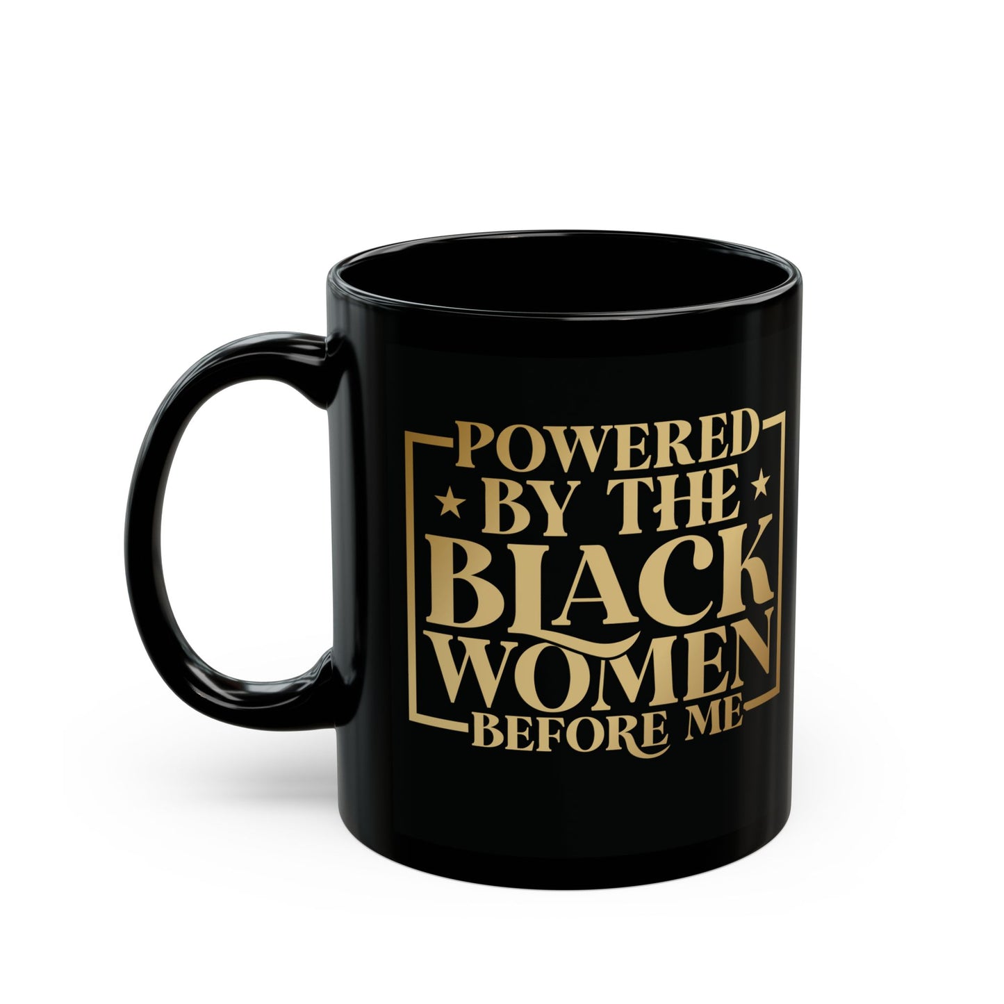 Powered By The Black Women Before Me| 11oz Mug| Black