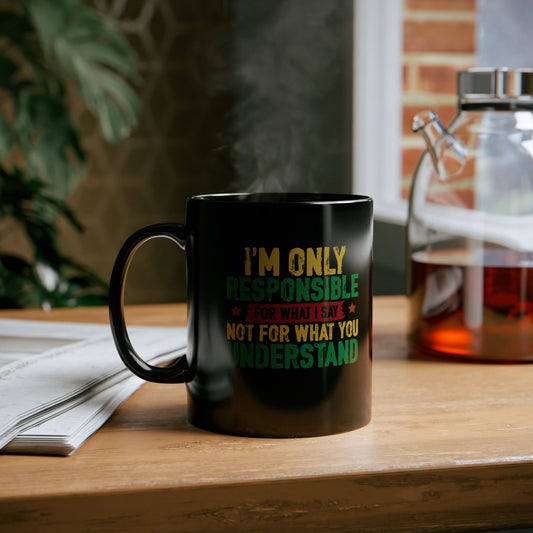 I’m Only Responsible For What I Say| 11oz Mug| Black