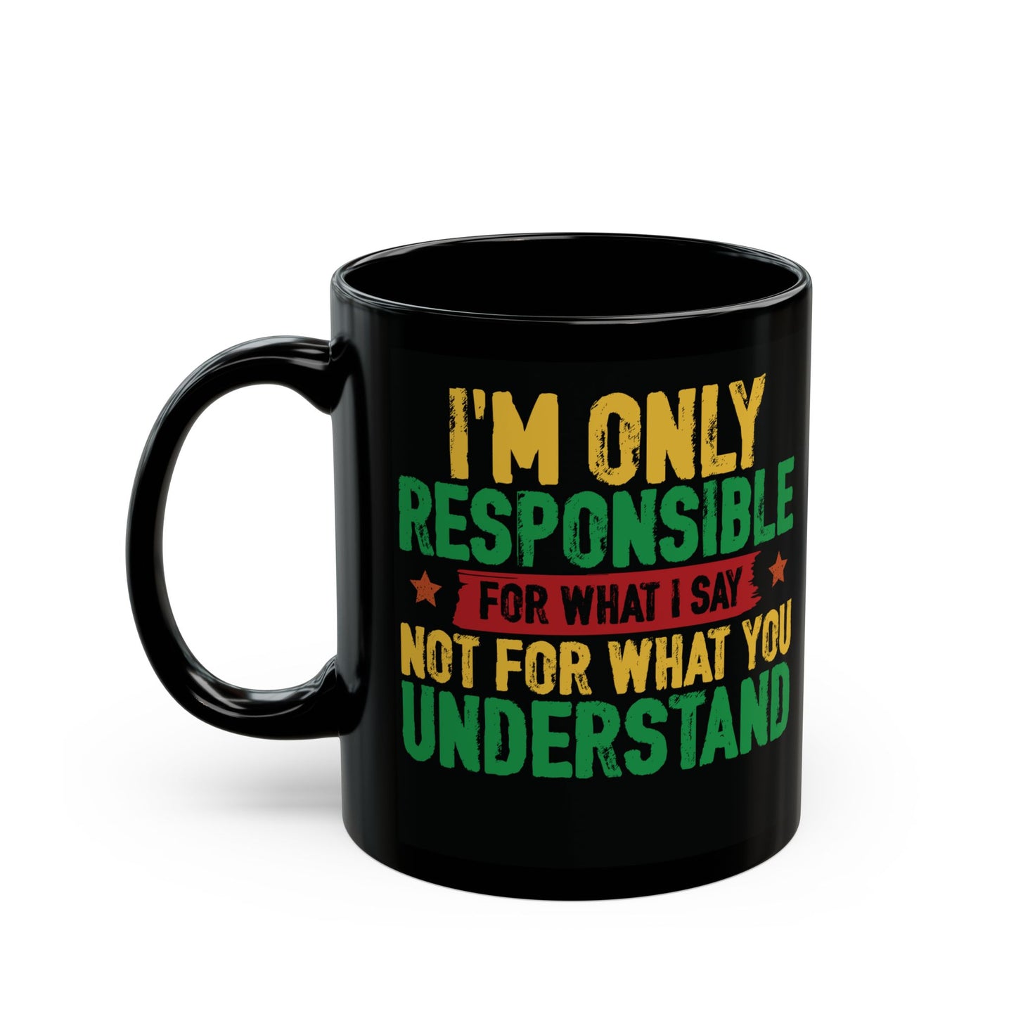 I’m Only Responsible For What I Say| 11oz or 15 oz Mug| Black