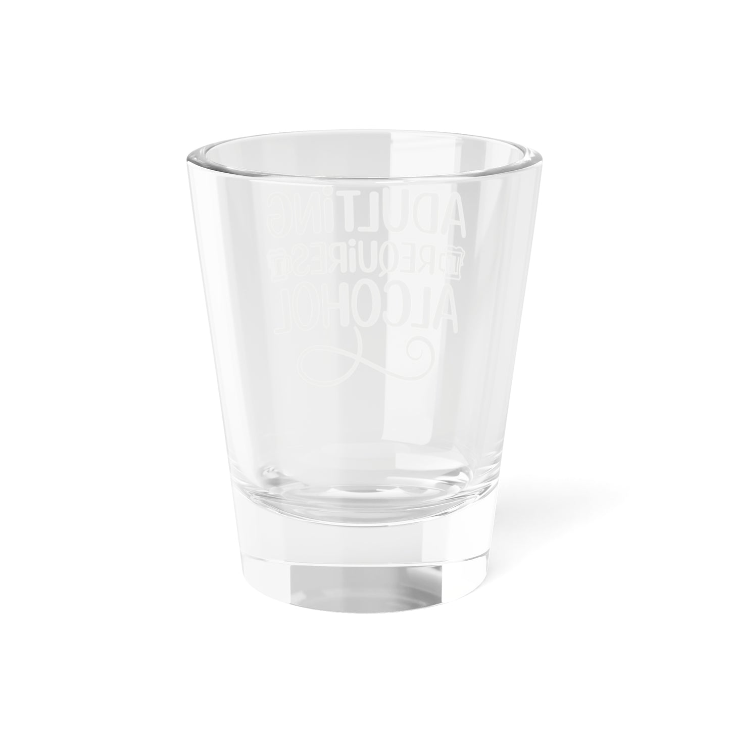 Adulting Requires Alcohol| 1.5 oz Shot Glass