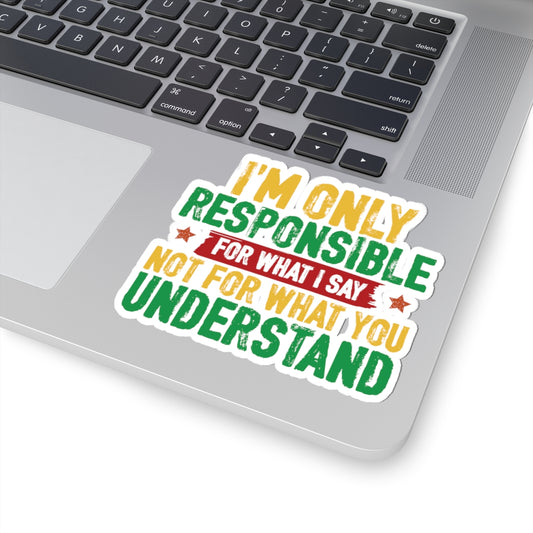 I’m Only Responsible For What I Say | Kriss-Cut Stickers