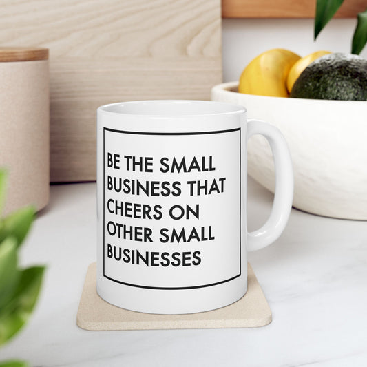 Be The Small Business That Cheers On Other Small Businesses | 11oz or 15 oz Mug| White